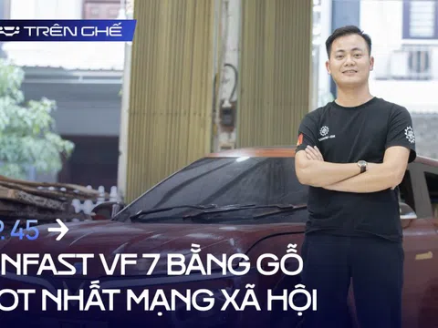 [Trên Ghế 45] Cha đẻ VinFast VF 7 bằng gỗ: Chi phí hết 100 triệu nhưng không đắt bằng chất xám và công sức 12 tiếng/ngày trong hơn 2 tháng