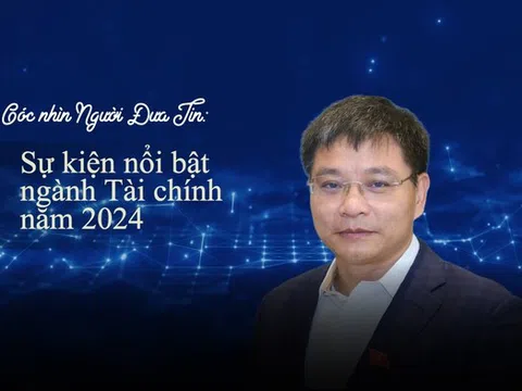 Góc nhìn Người Đưa Tin: Sự kiện nổi bật ngành Tài chính năm 2024