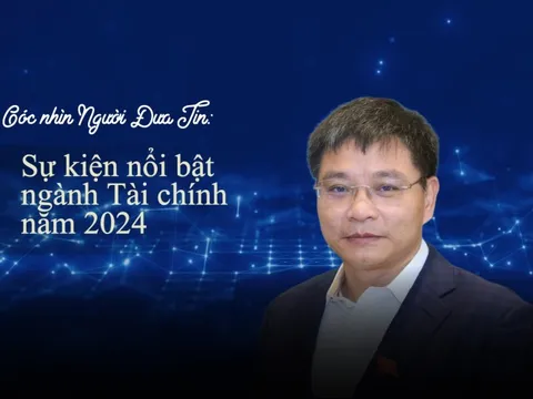 Góc nhìn Người Đưa Tin: Sự kiện nổi bật ngành Tài chính năm 2024