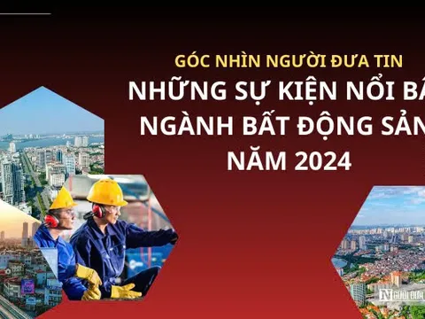 Góc nhìn Người Đưa Tin: Điểm nhấn ngành Xây dựng - Bất động sản năm 2024