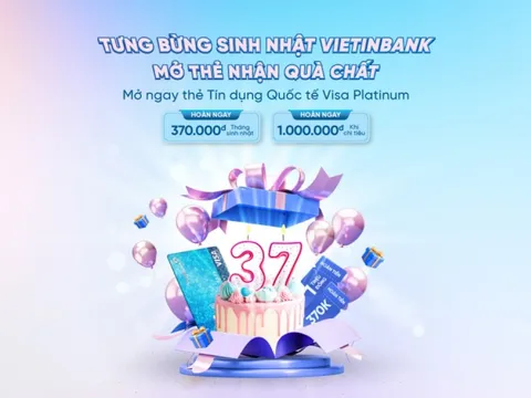 Bùng nổ ưu đãi nhân dịp sinh nhật VietinBank cùng thẻ tín dụng quốc tế Visa Platinum